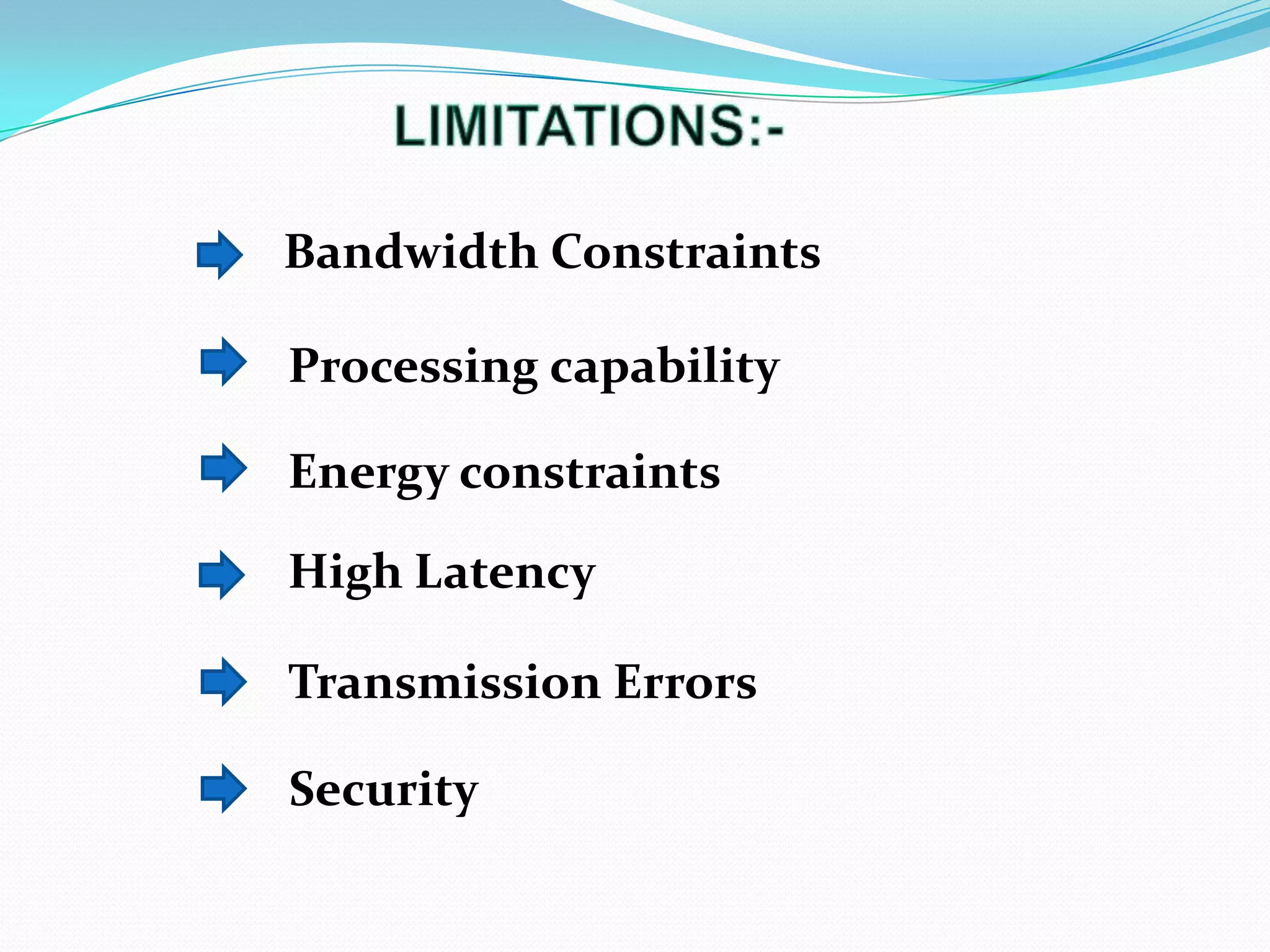 Bandwidth Constraints
Energy constraints
High Latency
Processing capability
Transmission Errors
Security
 