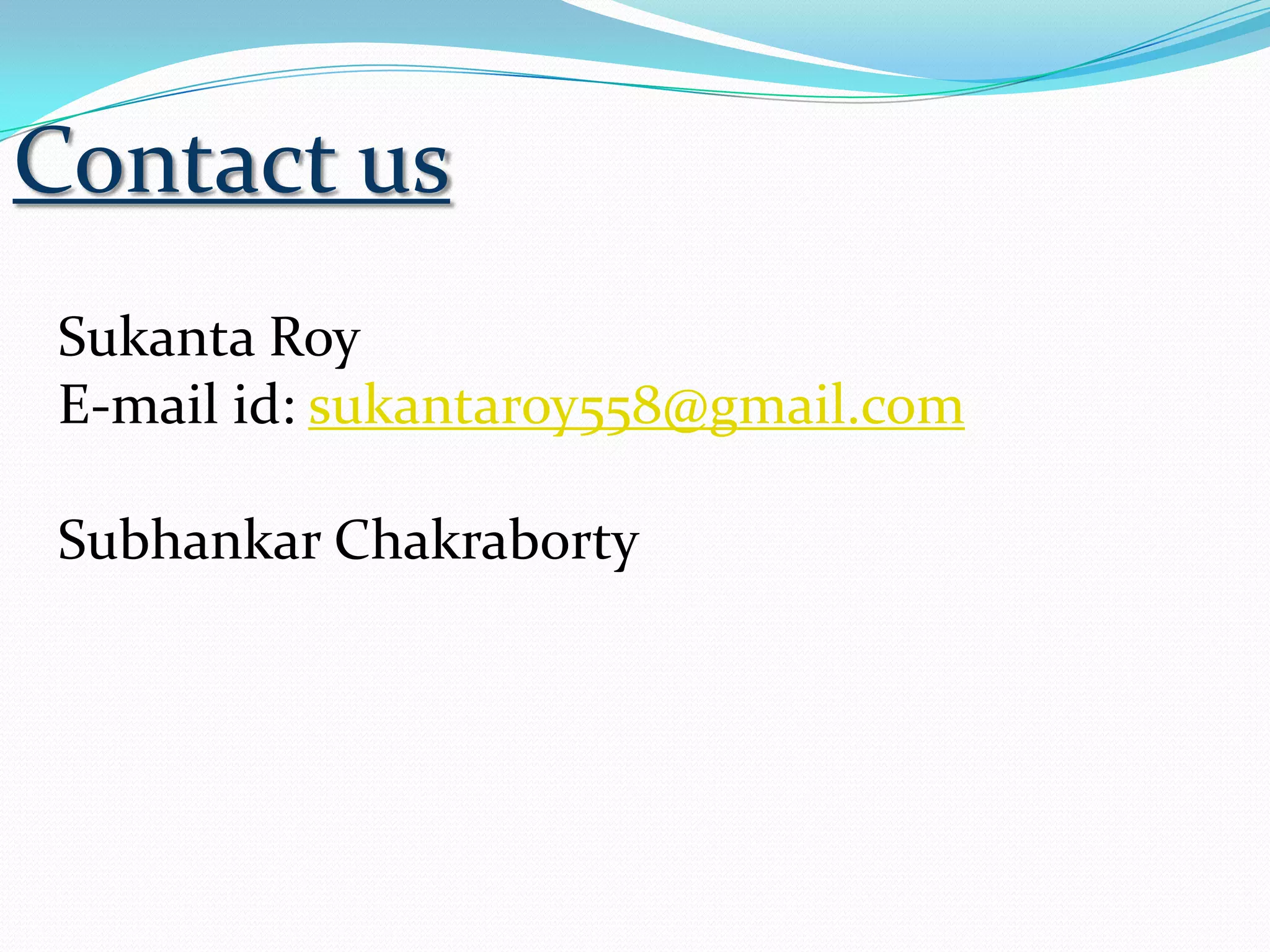 Contact us
Sukanta Roy
E-mail id: sukantaroy558@gmail.com
Subhankar Chakraborty
 