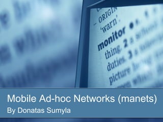 Mobile Ad-hoc Networks (manets)
By Donatas Sumyla
 