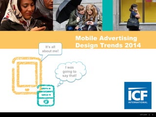 1
I was
going to
say that!
Mobile Advertising
Design Trends 2014It’s all
about me!
 