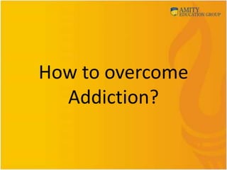 How to overcome
Addiction?
 