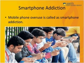 Smartphone Addiction
• Mobile phone overuse is called as smartphone
addiction.
 