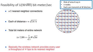 Feasibility of U(W√An) bit-meter/sec
• Disk of area A sq.m
• n nodes
• Each can transmit at W bits/sec
2
 