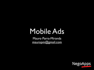 Mobile Ads
Mauro Parra-Miranda
mauropm@gmail.com
 