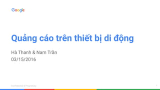 Confidential & ProprietaryConfidential & Proprietary
Quảng cáo trên thiết bị di động
Hà Thanh & Nam Trần
03/15/2016
1
 