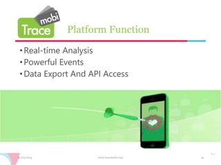 Platform Function 
• Real-time Analysis 
•Powerful Events 
• Data Export And API Access 
10/23/2014 www.tracemobi.com 14 
 