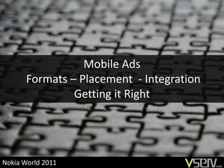Mobile Ads
       Formats – Placement - Integration
                Getting it Right




Nokia World 2011
 