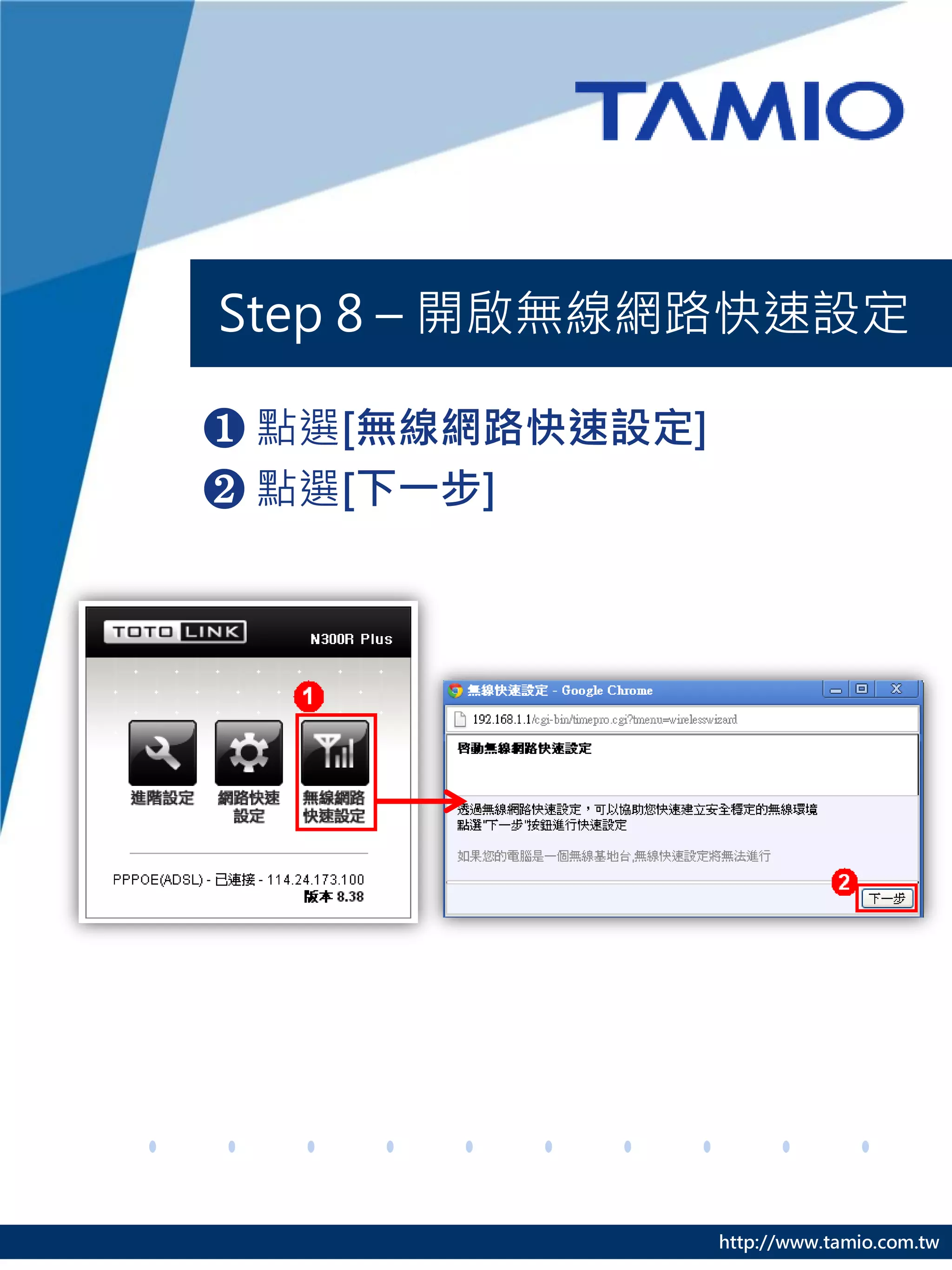 Step 8 – 開啟無線網路快速設定

❶ 點選[無線網路快速設定]
❷ 點選[下一步]




                 http://www.tamio.com.tw
 