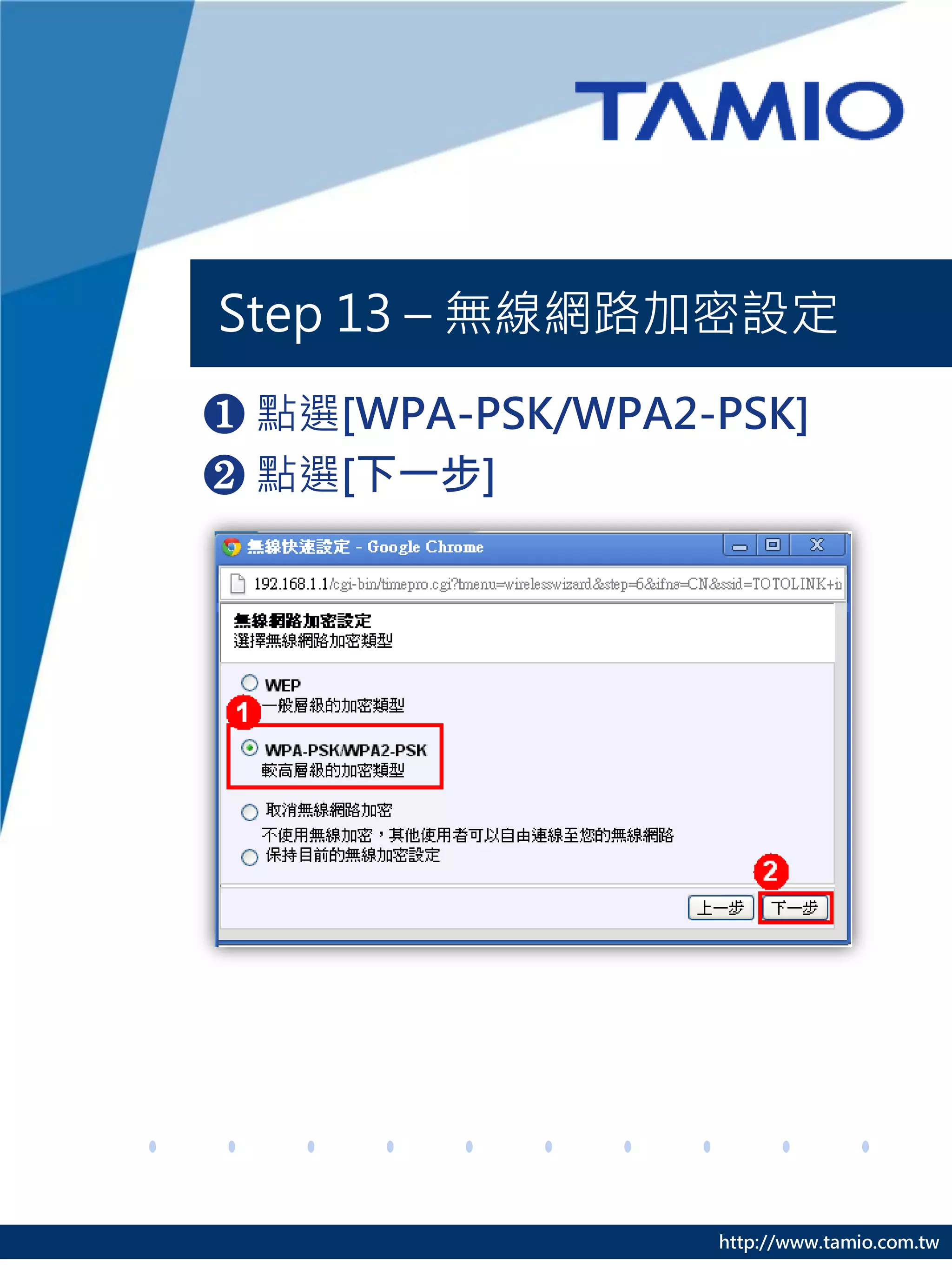 Step 13 – 無線網路加密設定
❶ 點選[WPA-PSK/WPA2-PSK]
❷ 點選[下一步]




                  http://www.tamio.com.tw
 