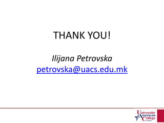 THANK YOU!
Ilijana Petrovska
petrovska@uacs.edu.mk
 