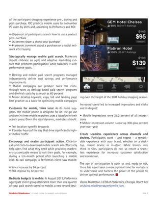 Mobile Marketer CLASSIC GUIDE TO MOBILE ADVERTISING PAGE 9
of the participant shopping experience pre-, during and
post-purchase. IDC predicts mobile users to outnumber
PC users by 2015 and, according to Performics and ROI:
• 60 percent of participants search how to use a product
post-purchase
• 56 percent share a photo post-purchase
• 44 percent comment about a purchase on a social net-
work after buying
Strategically manage mobile paid search. Marketers
should embrace an agile and adaptive marketing cul-
ture that promotes participation while balances it with
performance goals.
• Desktop and mobile paid search programs managed
independently deliver cost savings and performance
improvements
• Mobile campaigns can produce twice the click-
through-rates as desktop-based paid search programs
and diminish costs by as much as 60 percent
• Mirror desktop keyword, copy, bid and landing page
best practice as a basis for optimizing mobile campaigns
Customize for mobile, think local. As its name sug-
gests, the mobile phone is designed for on-the-go use
and one in three mobile searchers uses a location in their
search query. Given the local dynamic, marketers should:
• Test location-specific keywords
• Consider hours of the day that drive significantly high-
er mobile traffic
Encourage and enable participant action. Click-to-
call and click-to-download mobile search ads effectively
help users find what they need while providing market-
ers customizable means to suit their goals. For example,
during a ten-month period after launching a mobile
click-to-call campaign, a Performics client saw mobile:
• Sales increase by 54 percent
• ROI improve by 52 percent
Dedicate budgets to mobile. In August 2012, Performics
aggregate client group dedicated more than one quarter
of total paid search spend to mobile, a new record best-
ing even the height of the 2011 holiday shopping season.
Increased spend led to increased impressions and clicks
and in August:
• Mobile impressions were 29.2 percent of all impres-
sions
• Mobile impression volume is now up 300-plus percent
year-over-year
Create seamless experiences across channels and
devices. Participants want – and expect – a remark-
able experience with your brand, whether on a desk-
top, mobile device or in-store. While brands may
think in silos, participants do not, so create a seam-
less experience for increased customer satisfaction
and conversion.
The age of participation is upon us and, ready or not,
there has never been a more optimal time for marketers
to understand and harness the power of the people to
deliver optimal performance.
Daina Middleton is CEO of Performics, Chicago. Reach her
at daina.middleton@performics.com.
 