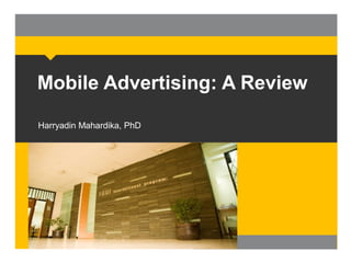 Mobile Advertising: A Review
Harryadin Mahardika, PhD

 