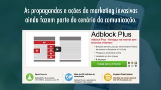 As propagandas e ações de marketing invasivas
ainda fazem parte do cenário da comunicação.

 