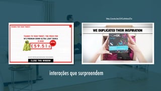 http://youtu.be/UVCoM4ao2Tw

interações que surpreendem

 