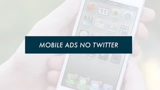 MOBILE ADS NO TWITTER

 