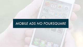 MOBILE ADS NO FOURSQUARE

 