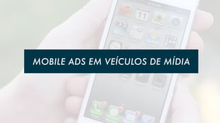 MOBILE ADS EM VEÍCULOS DE MÍDIA

 