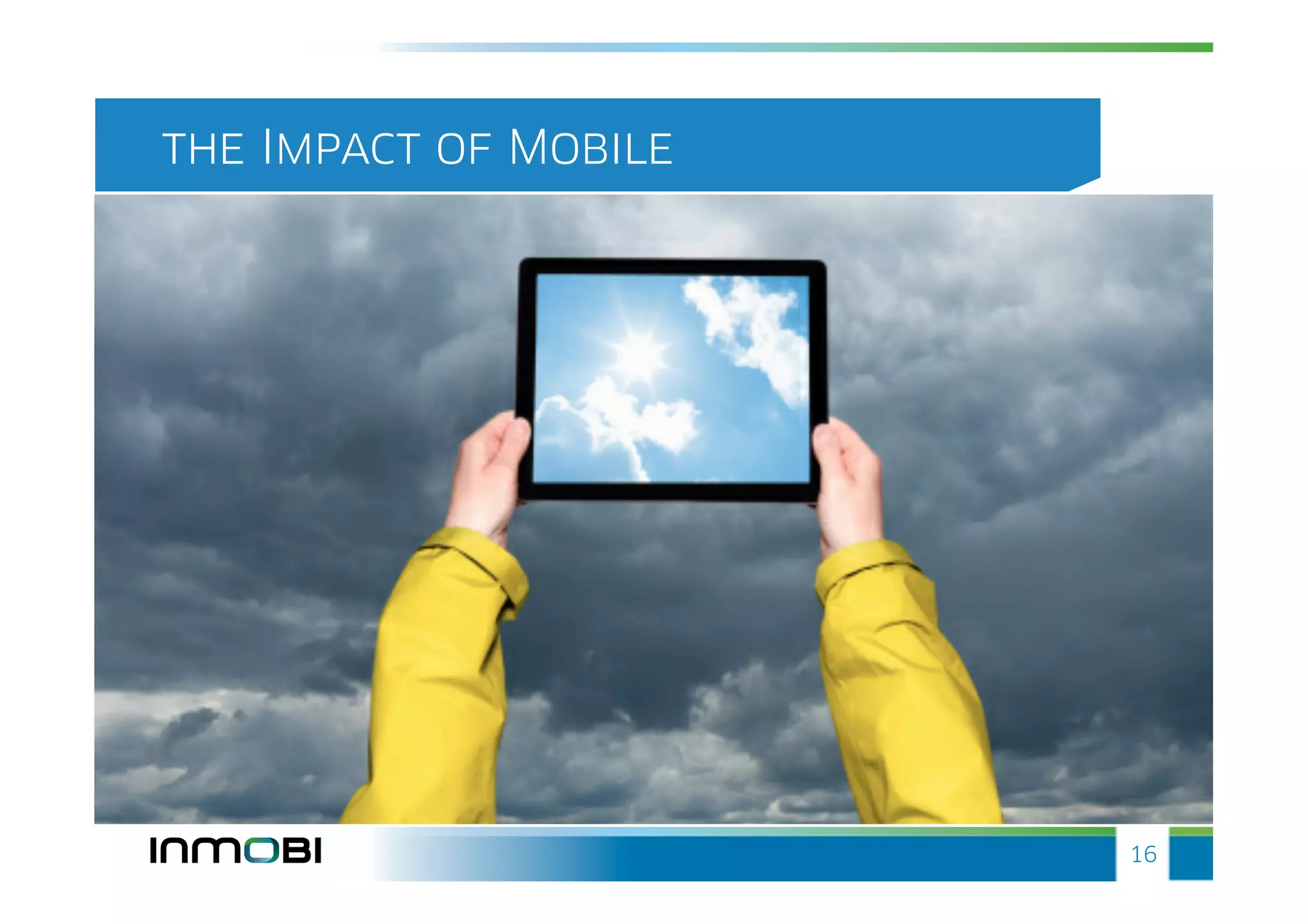 the Impact of Mobile




                       16
 