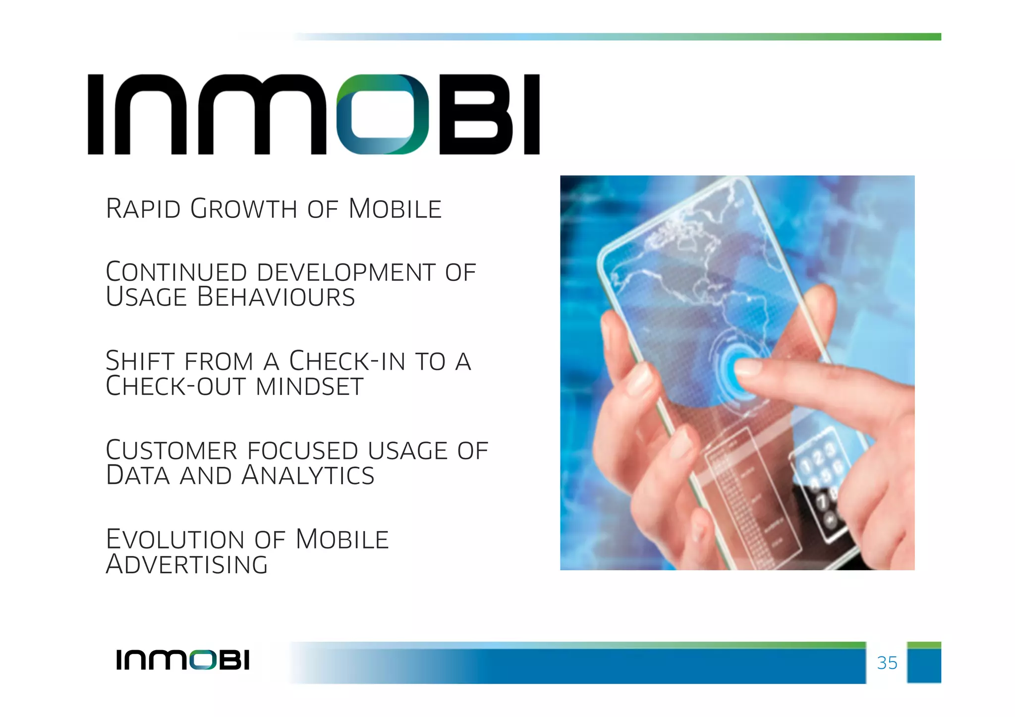 Rapid Growth of Mobile

Continued development of
Usage Behaviours

Shift from a Check-in to a
Check-out mindset

Customer focused usage of
Data and Analytics

Evolution of Mobile
Advertising


                             35
 