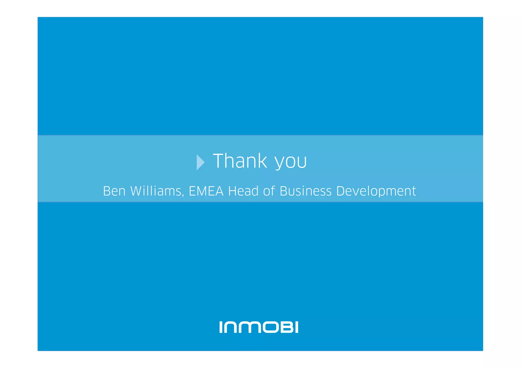 Thank you
Ben Williams, EMEA Head of Business Development




                                                  36
 