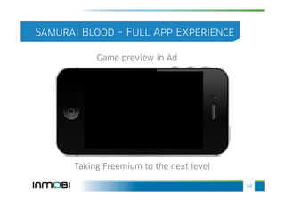 Samurai Blood – Full App Experience

           Game preview in Ad




      Taking Freemium to the next level

                                          34
 