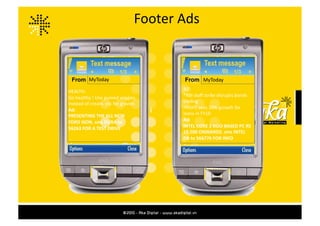 Footer	
  Ads	
  


               MyToday	
                                                    MyToday	
  

HEALTH:	
  	
                                                 BIZ:	
  
Go	
  healthy	
  !	
  Use	
  pureed	
  veggies	
              *RBI	
  staﬀ	
  strike	
  disrupts	
  bonds	
  
instead	
  of	
  cream.	
  etc	
  for	
  gravies	
            trading	
  	
  
Ad:	
                                                         *HDFC	
  sees	
  20%	
  growth	
  for	
  
PRESENTING	
  THE	
  ALL	
  NEW	
                             loans	
  in	
  FY10	
  
FORD	
  IKON.	
  sms	
  DURA	
  to	
                          Ad:	
  	
  
56263	
  FOR	
  A	
  TEST	
  DRIVE	
                          INTEL	
  CORE	
  2	
  DUO	
  BASED	
  PC	
  RS	
  
                                                              19,500	
  ONWARDS.	
  sms	
  INTEL	
  
                                                              DB	
  to	
  566776	
  FOR	
  INFO	
  
 