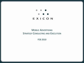 MOBILE ADVERTISING
STRATEGY CONSULTING AND EXECUTION

            FEB 2010
 