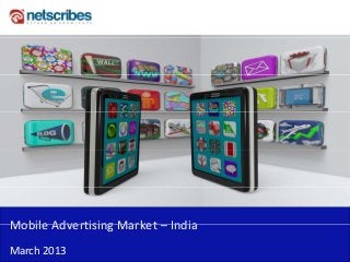 Mobile Advertising Market –
Mobile Advertising Market India
March 2013
 