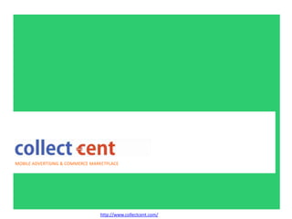 MOBILE ADVERTISING & COMMERCE MARKETPLACE 
http://www.collectcent.com/ 
 