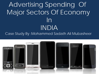 Advertising Spending Of
                      Advertising in fashion is back in fashion. According to data by Digital
                      Media Research (DMR), published January 24, investments by the main
                      players in the fashion industry in fashion , cosmetics and furnishings print
                      publications in 2010 hit 1.0 billion euros, up 17% on 2009 still below (even
                      if just) 2008’s total of 1.04 billion euros. The fashion sector, which about



 Major Sectors Of Economy
                      two-thirds of total ad spend, grew 17%, reaching about $700 million, an
                      improvement on 2009 levels but still below 2008. According to the DMR
                      research, the top spender in fashion (55.7 million euros in 2010, up 14%
                      on 2009) remains Louis Vuitton.
                      Other top-five spenders include:



             In
                       Chanel (53.7 million euros, +40%),
                       Ralph Lauren (37.5 million euros, +24%),
                       Gucci (35.39 million euros, -5%) and
                      Prada (35.38 million euros, +47%).




           INDIA
                       In geographic terms, all the “traditional” advertising market improved in
                      2010, even though total investments in most markets beneath their 2008
                      level. Italy, with 200 million euros in investments, beat its 2009
                      performance (167 million euros) and nearly equaled its 2008 result, (201

Case Study By :Mohammed Sadath Ali Mubasheer
                      million euro's). Performance in markets in the Middle East and the
                       Far East was divergent: the former (-7%) continued the slide registered
                      the previous year (-19%); the latter – boosted by a strong performance
                      in China – ended 2010 with a 7% gain in overall investment spending.
                      "The ad recovery is so strong right now," top-ranked sector analyst Alexia
                      Quadrani of JPMorgan Chase (JPM, news, msgs) said in an interview last
                      week.

                      "It's been really robust. Everything in advertising is growing better than
                      expected."




    HEALTH
     AND
PHARMACEUTICALS
 