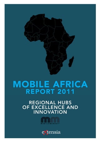 MOBILE AFRICA
  REPORT 2011
   REGIONAL HUBS
 OF EXCELLENCE AND
     INNOVATION



      e tensia
 