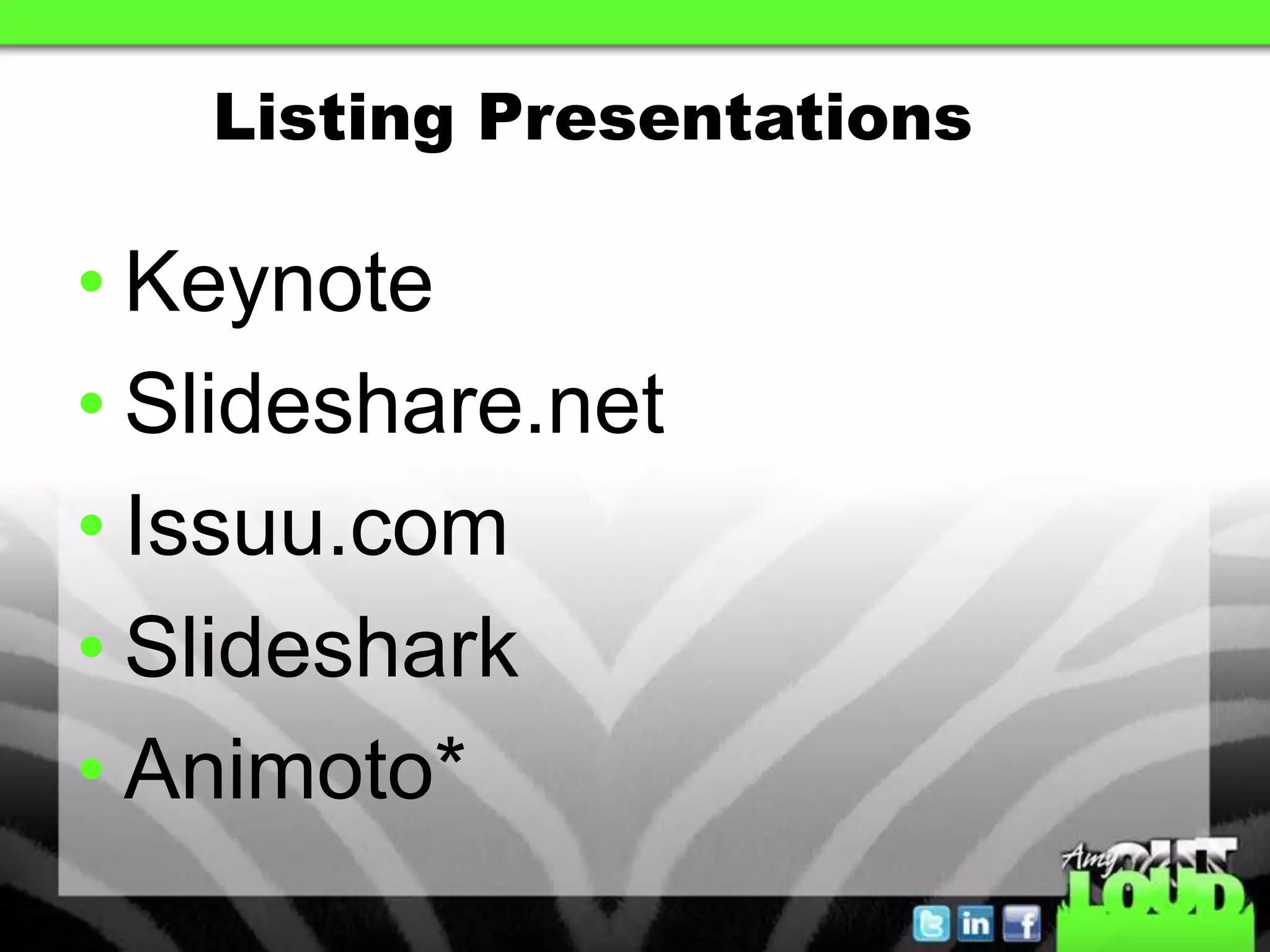 Listing Presentations

• Keynote
• Slideshare.net
• Issuu.com
• Slideshark
• Animoto*
 