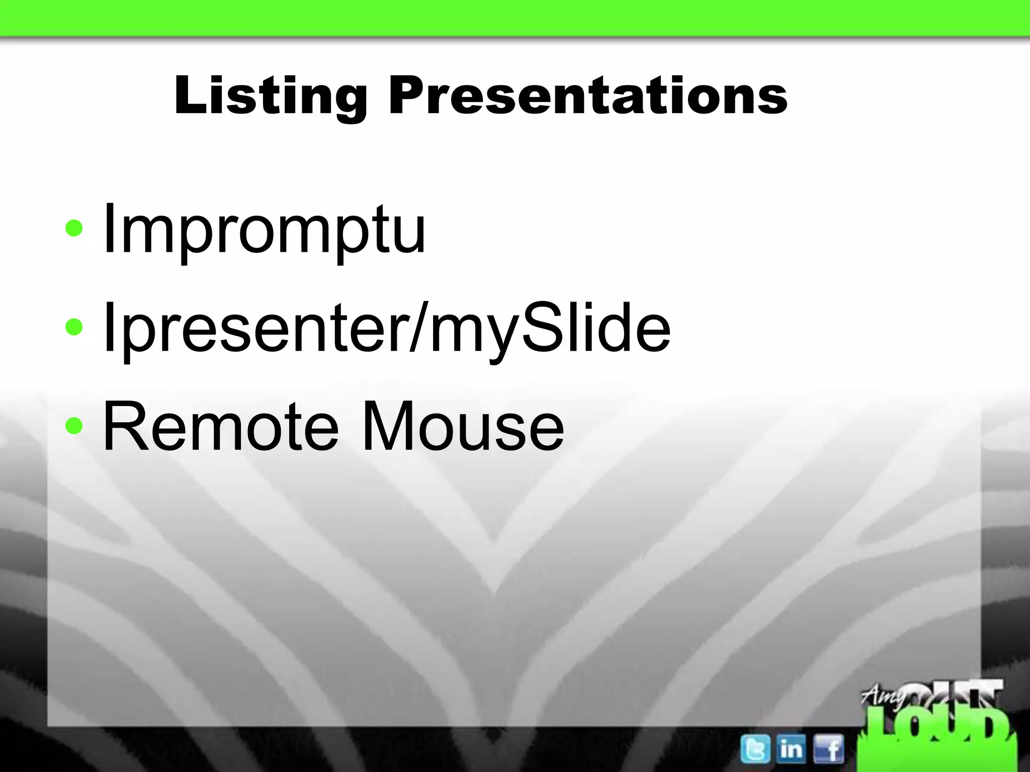 Listing Presentations

• Impromptu
• Ipresenter/mySlide
• Remote Mouse
 