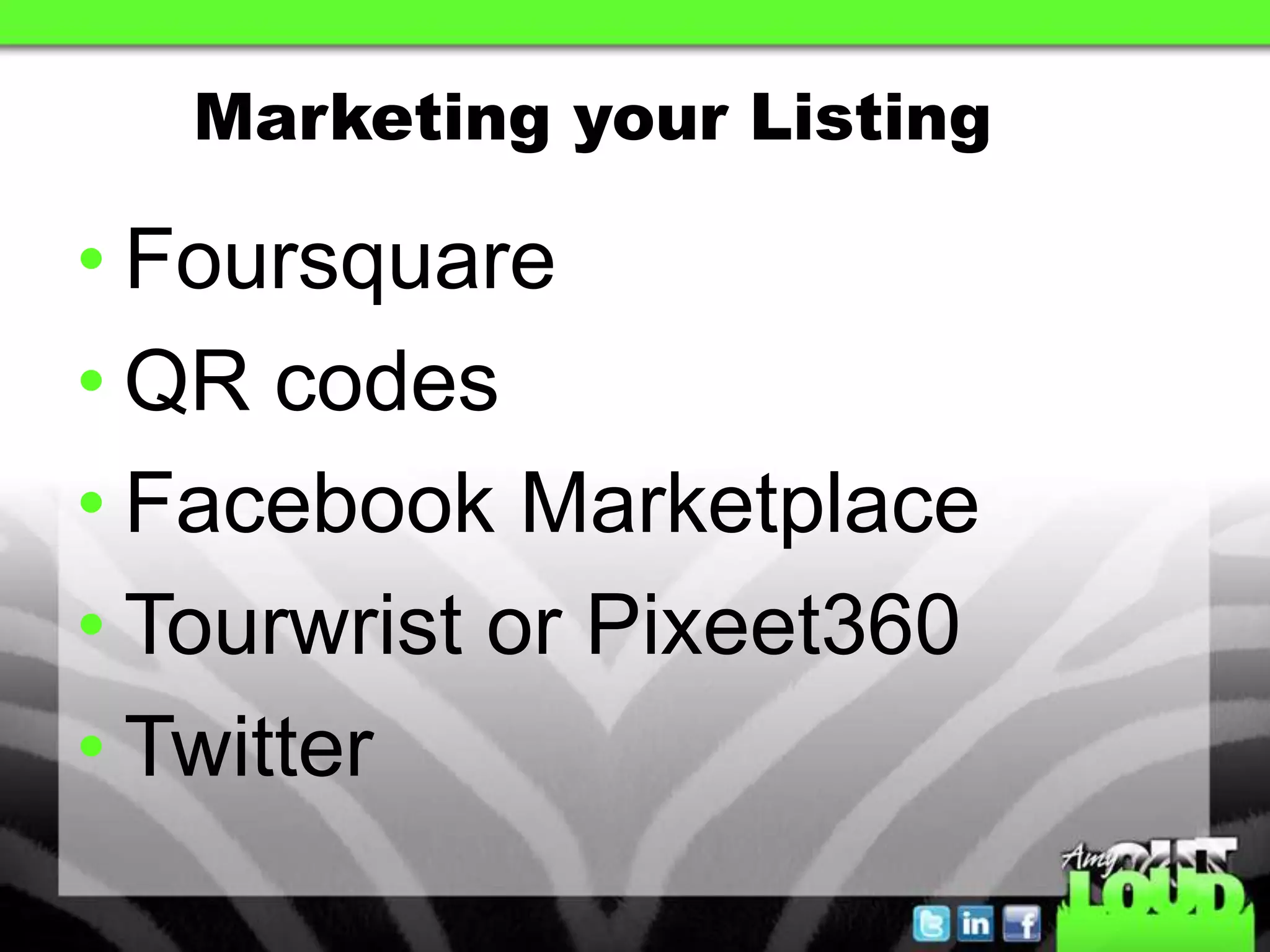 Marketing your Listing

• Foursquare
• QR codes
• Facebook Marketplace
• Tourwrist or Pixeet360
• Twitter
 