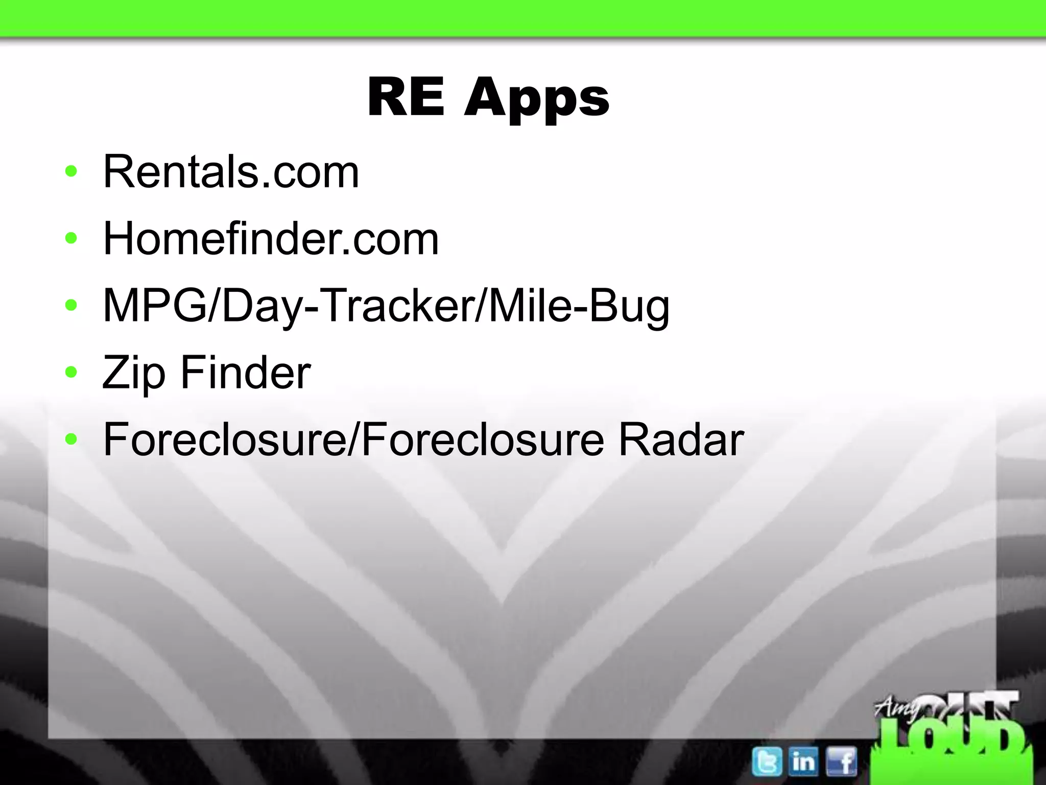 RE Apps
•   Rentals.com
•   Homefinder.com
•   MPG/Day-Tracker/Mile-Bug
•   Zip Finder
•   Foreclosure/Foreclosure Radar
 