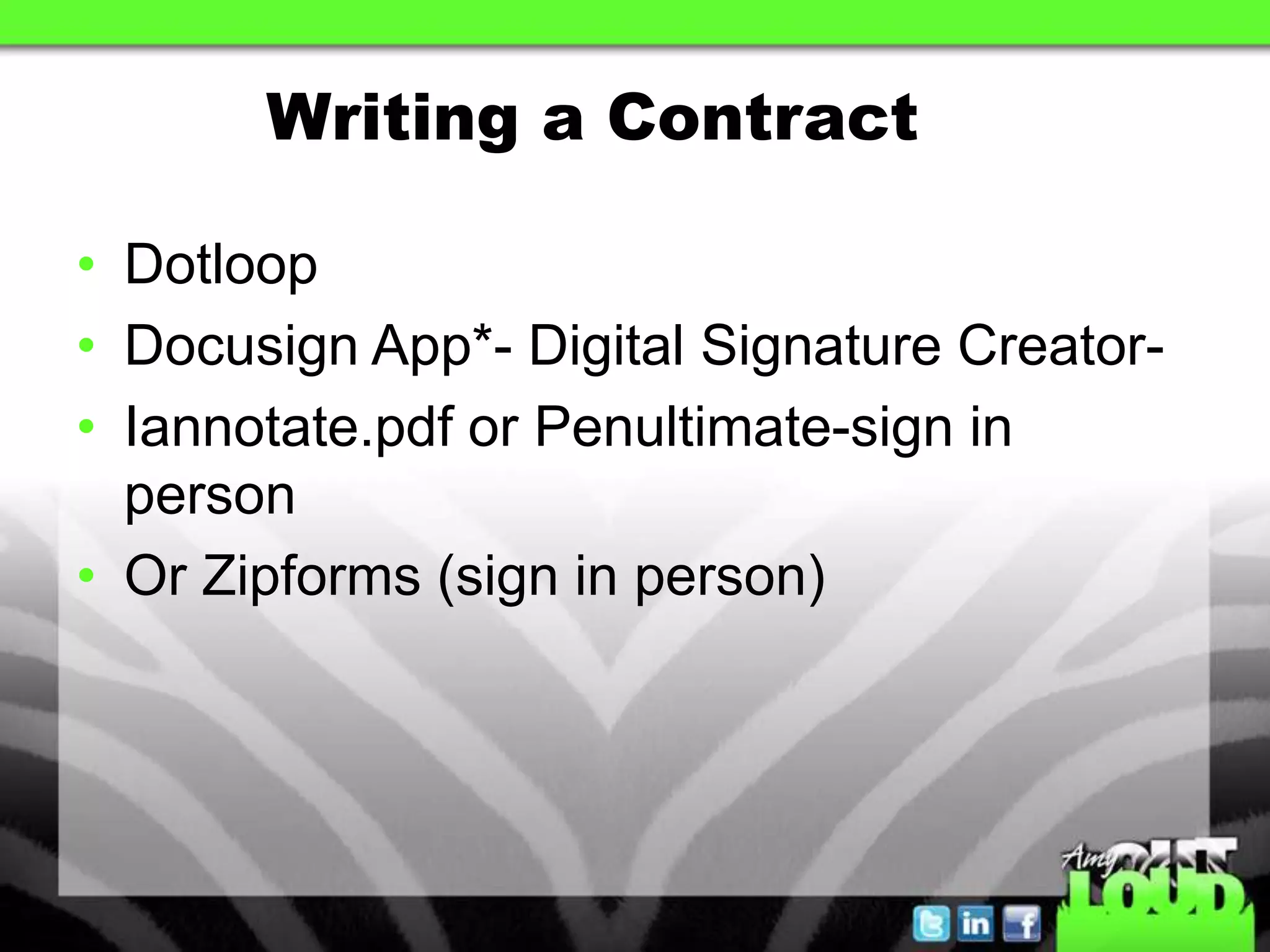 Writing a Contract

• Dotloop
• Docusign App*- Digital Signature Creator-
• Iannotate.pdf or Penultimate-sign in
  person
• Or Zipforms (sign in person)
 