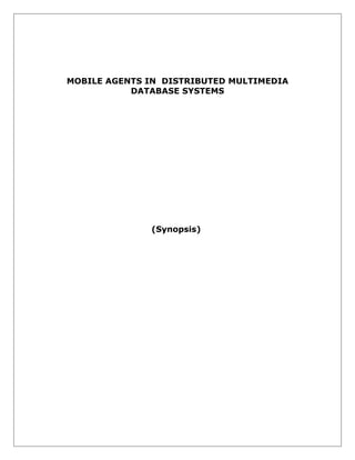 MOBILE AGENTS IN DISTRIBUTED MULTIMEDIA
DATABASE SYSTEMS

(Synopsis)

 