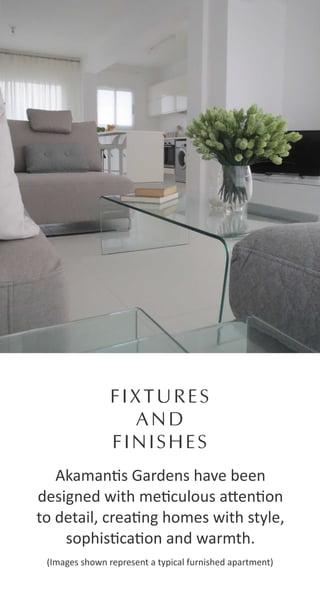 FIXTURES
AND
FINISHES
Akaman s Gardens have been
designed with me culous a en on
to detail, crea ng homes with style,
sophis ca on and warmth.
(Images shown represent a typical furnished apartment)
 