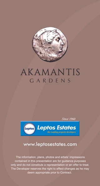 The information, plans, photos and artists’ impressions
contained in this presentation are for guidance purposes
only and do not constitute a representation or an offer to treat.
The Developer reserves the right to effect changes as he may
deem appropriate prior to Contract.
 