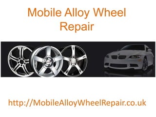 Mobile Alloy Wheel
          Repair




http://MobileAlloyWheelRepair.co.uk
 