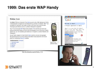 1999: Das erste WAP Handy
6
http://de.wikipedia.org/wiki/Nokia_7110
 