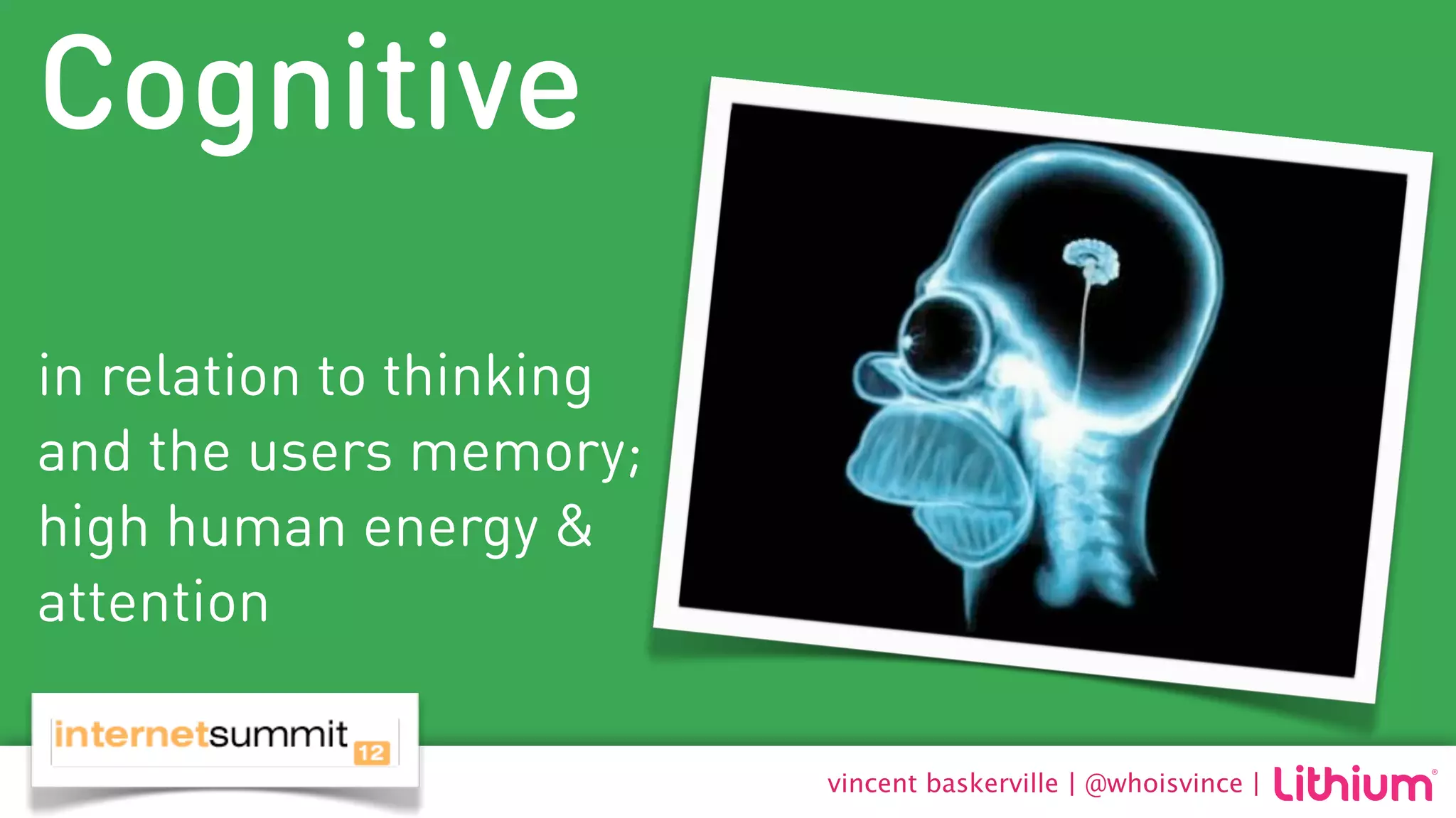 Cognitive

in relation to thinking
and the users memory;
high human energy &
attention

                          vincent baskerville | @whoisvince |
 