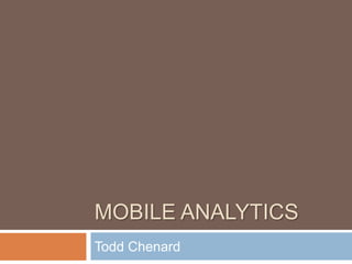 Mobile Analytics Todd Chenard 