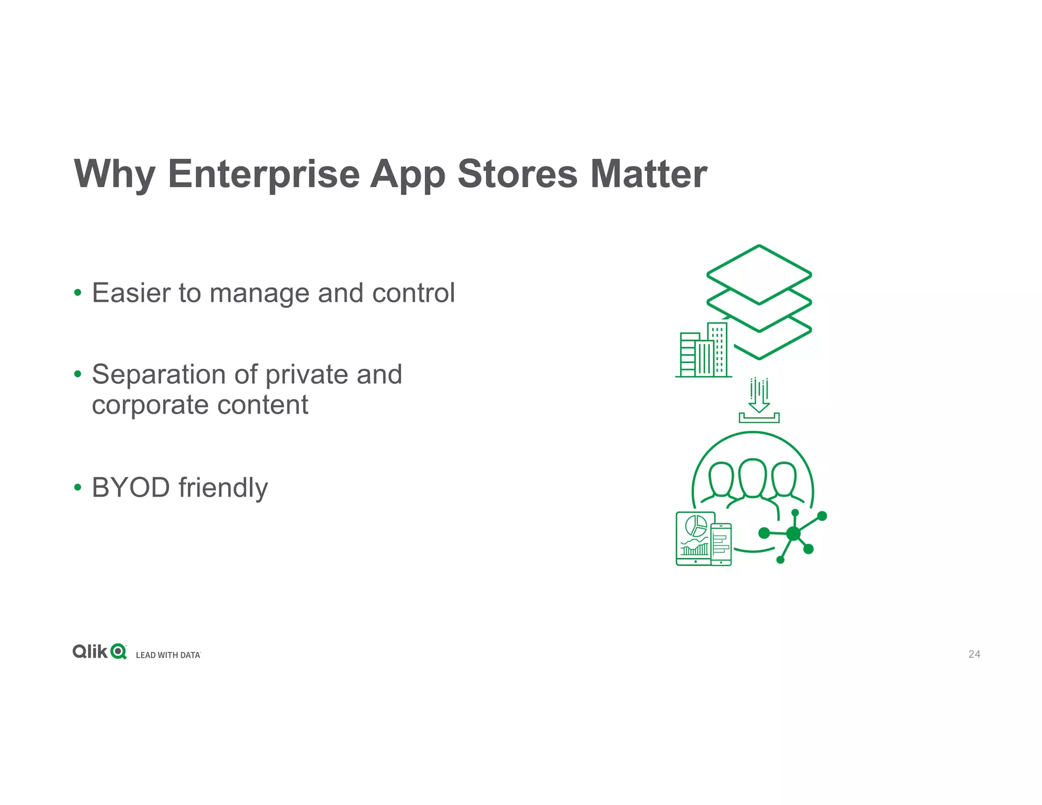 24
Why Enterprise App Stores Matter
• Easier to manage and control
• Separation of private and
corporate content
• BYOD friendly
 