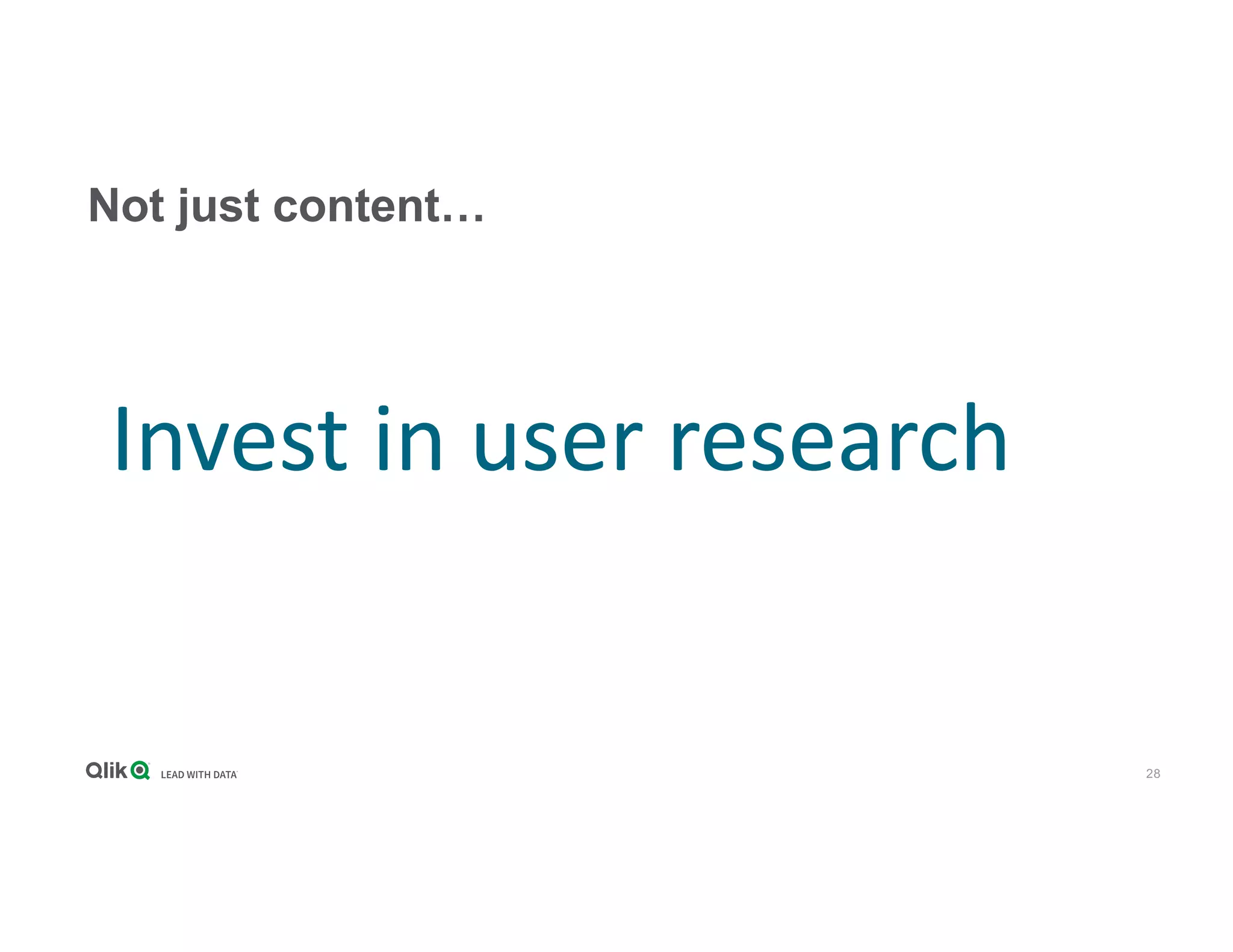 28
Not just content…
Invest in user research
 
