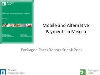 Mobile and Alternative
Payments in Mexico
Packaged Facts Report Sneak Peek
 