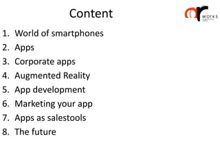 Content
1.   World of smartphones
2.   Apps
3.   Corporate apps
4.   Augmented Reality
5.   App development
6.   Marketing...