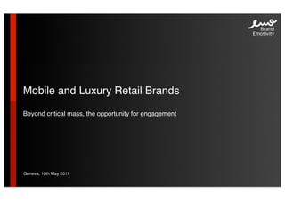 Mobile and Luxury Retail Brands

Beyond critical mass, the opportunity for engagement




Geneva, 10th May 2011
 