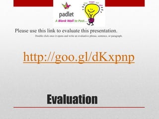 Evaluation
Please use this link to evaluate this presentation.
Double click once it opens and write an evaluative phrase, sentence, or paragraph.
http://goo.gl/dKxpnp
 