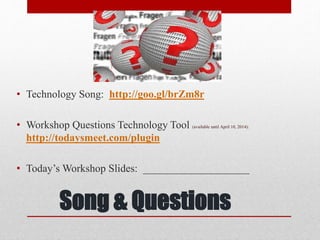 Song & Questions
• Technology Song: http://goo.gl/brZm8r
• Workshop Questions Technology Tool (available until April 10, 2014):
http://todaysmeet.com/plugin
• Today’s Workshop Slides: ____________________
 